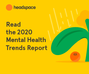 A Path Through the Storm Headspace for Work: 2020 Mental Health Trends Report A Path Through the Storm Headspace for Work: 2020 Mental Health Trends Report